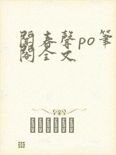 闻春声po笔趣阁全文