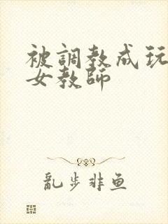 被调教成玩物的女教师