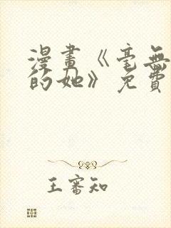 漫画《毫无保留的她》免费阅读