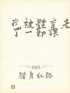 我被体育老师c了一节课