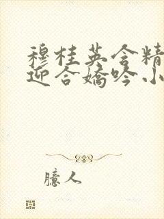 穆桂英含精肉臀迎合娇吟小说