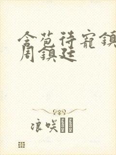含苞待宠镇国公周镇廷