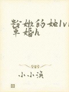 粉嫩的她1v1军婚h