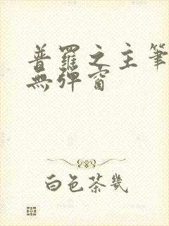 普罗之主笔趣阁无弹窗