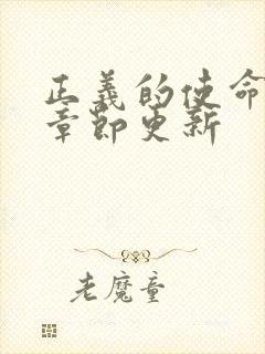 正义的使命最新章节更新