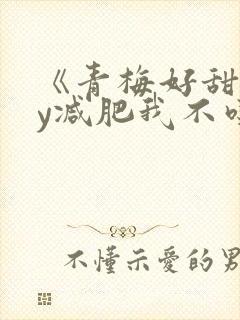 《青梅好甜》by减肥我不吃