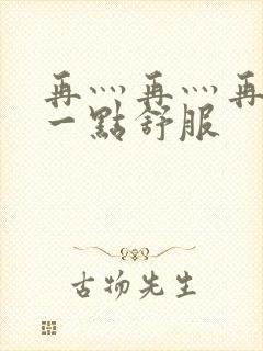 再灬再灬再灬深一点舒服