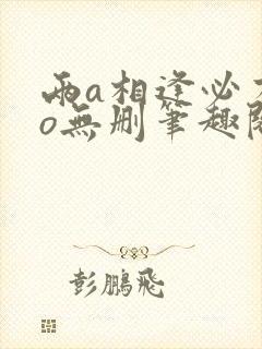 两a相逢必有一o无删笔趣阁