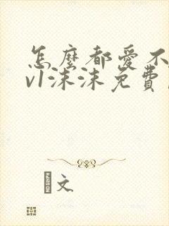 怎么都爱不够1v1沫沫免费阅读