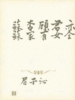 苏杳顾君亦小说苏家有女全文免费阅读