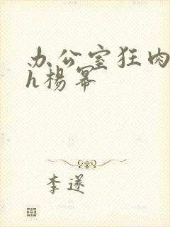 办公室狂肉校花h杨幂