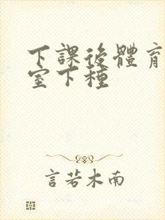 下课后体育器材室下种