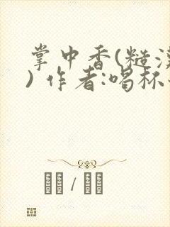 掌中香(糙汉 ) 作者:喝杯奶茶