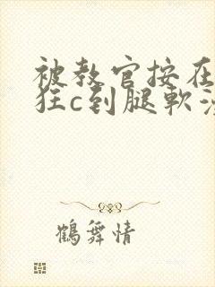 被教官按在寝室狂c到腿软漫画