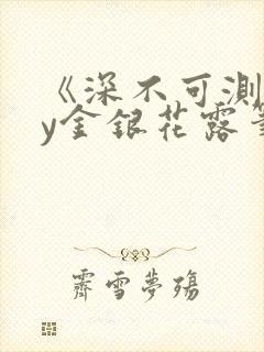 《深不可测》by金银花露笔趣阁