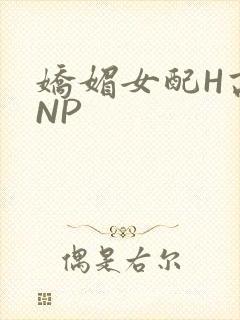 娇媚女配H高汁NP