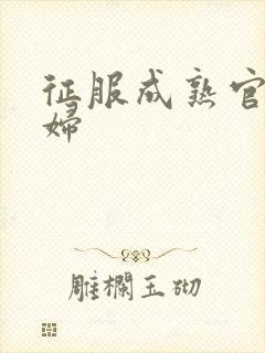 征服成熟官太贵妇