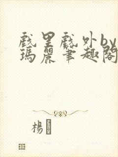 戏里戏外by苏玛丽笔趣阁