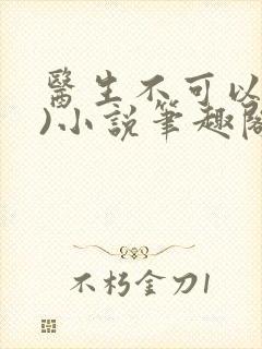 医生不可以(限)小说笔趣阁