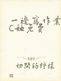 一边写作业一边C她免费