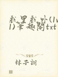 戏里戏外(1v1)笔趣阁txt