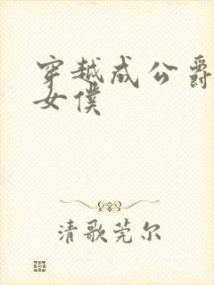 穿越成公爵家的女仆