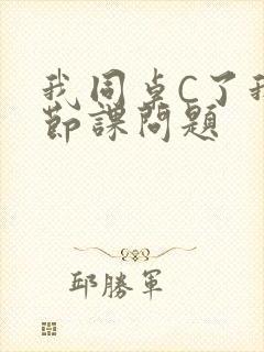 我同桌C了我一节课问题