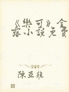 《乐可》金银花露小说免费在线阅读