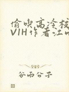 偷吃高冷校草1V1H作者江雨