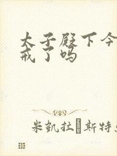 太子殿下今天破戒了吗