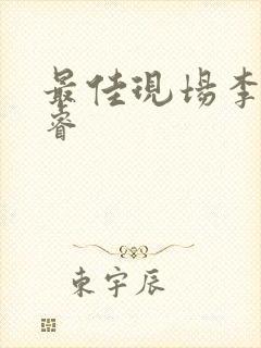 最佳现场李晟张睿