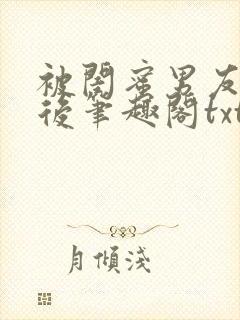 被闺蜜男友认错后笔趣阁txt