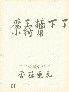 魔王摘下了他的小犄角