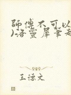 师傅不可以(限)洛灵犀笔趣阁
