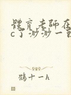 体育老师在单杠c了渺渺一节课