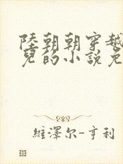 陆朝朝穿越成婴儿的小说免费阅读全文