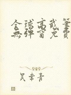全球高武笔趣阁无弹窗免费阅读