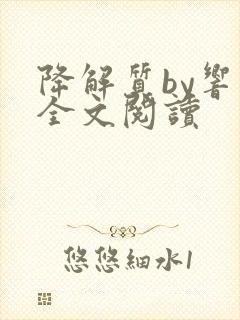 降解质by响耳全文阅读