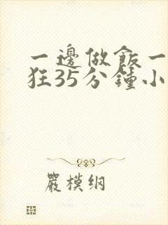 一边做饭一边躁狂35分钟小说