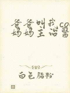 爸爸叫我cod妈妈主治医生朗读