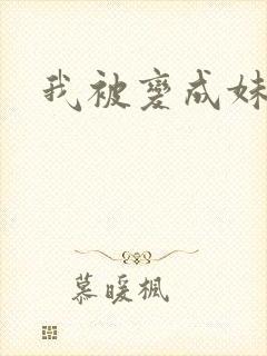 我被变成妹了