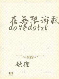 在无限游戏大里do特dotxt