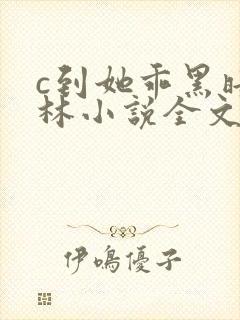 c到她乖黑暗森林小说全文阅读