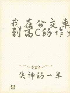 我在公交车上弄到高C的作文