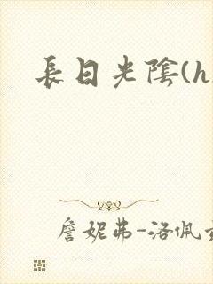 长日光阴(h)
