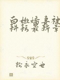 白嫩娇妻被别人耕耘最新章节