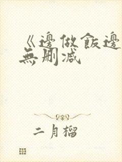 《边做饭边躁》无删减