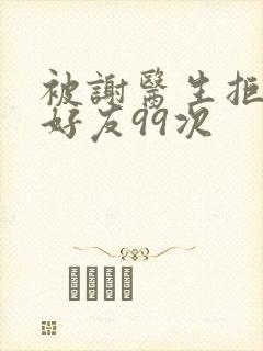 被谢医生拒绝加好友99次