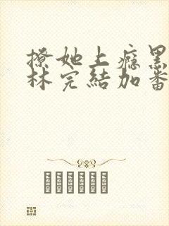 撩她上瘾黑暗森林完结加番外