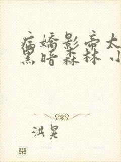 病娇影帝太撩人黑暗森林 小说全文免费阅读